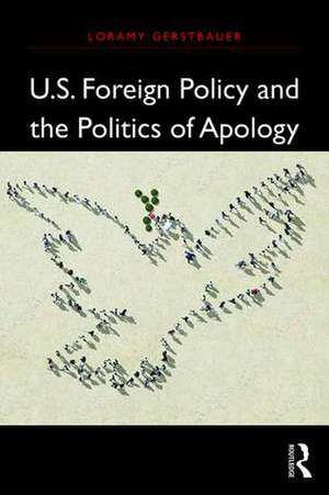 U.S. Foreign Policy and the Politics of Apology de Loramy Gerstbauer