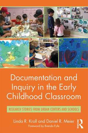 Documentation and Inquiry in the Early Childhood Classroom: Research Stories from Urban Centers and Schools de Linda R. Kroll