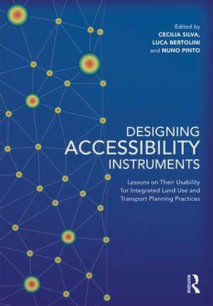 Designing Accessibility Instruments: Lessons on Their Usability for Integrated Land Use and Transport Planning Practices de Cecilia Silva