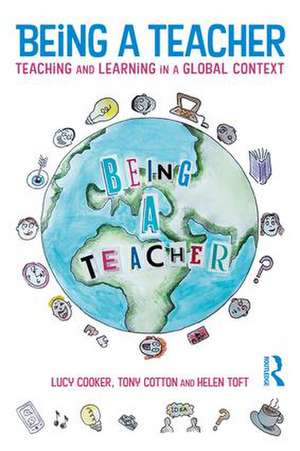 Being a Teacher: Teaching and Learning in a Global Context de Lucy Cooker