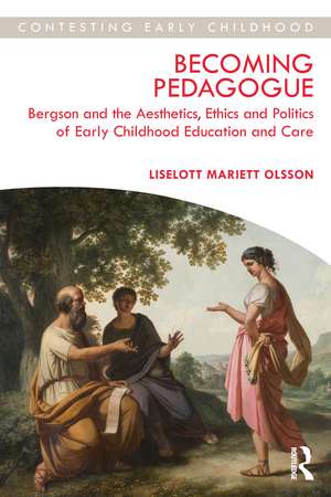 Becoming Pedagogue: Bergson and the Aesthetics, Ethics and Politics of Early Childhood Education and Care de Liselott Olsson