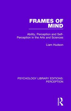 Frames of Mind: Ability, Perception and Self-Perception in the Arts and Sciences de Liam Hudson