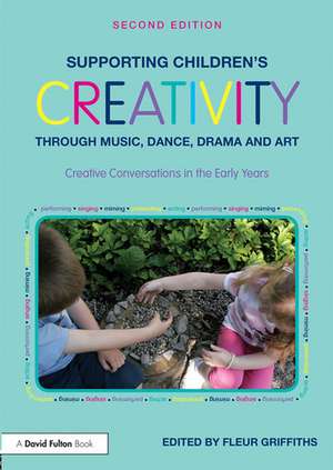 Supporting Children’s Creativity through Music, Dance, Drama and Art: Creative Conversations in the Early Years de Fleur Griffiths