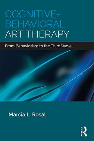 Cognitive-Behavioral Art Therapy: From Behaviorism to the Third Wave de Marcia L. Rosal