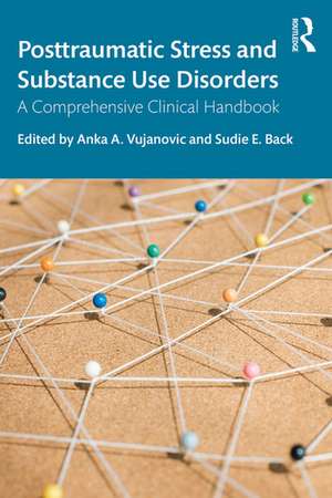 Posttraumatic Stress and Substance Use Disorders: A Comprehensive Clinical Handbook de Anka A. Vujanovic