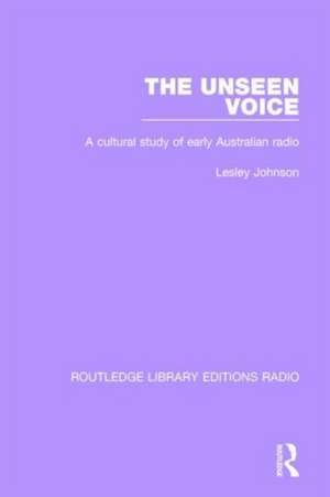 The Unseen Voice: A Cultural Study of Early Australian Radio de Lesley Johnson