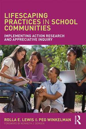 Lifescaping Practices in School Communities: Implementing Action Research and Appreciative Inquiry de Rolla E. Lewis