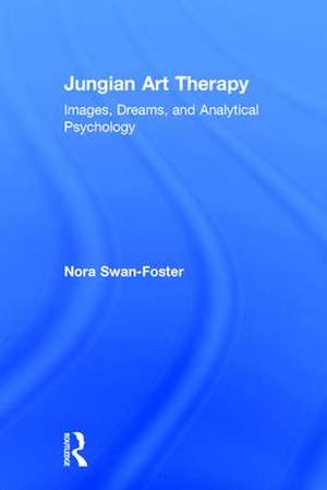 Jungian Art Therapy: Images, Dreams, and Analytical Psychology de Nora Swan-Foster