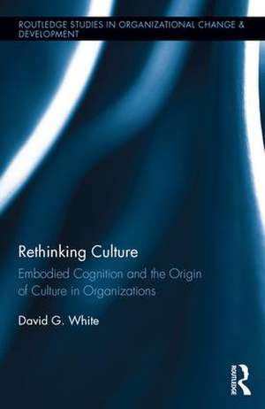 Rethinking Culture: Embodied Cognition and the Origin of Culture in Organizations de David White