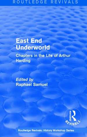 East End Underworld (1981): Chapters in the Life of Arthur Harding de Raphael Samuel