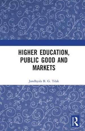 Higher Education, Public Good and Markets de Jandhyala B. G. Tilak