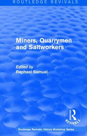 Routledge Revivals: Miners, Quarrymen and Saltworkers (1977) de Raphael Samuel