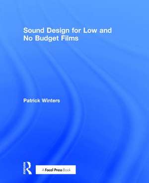 Sound Design for Low & No Budget Films de Patrick Winters