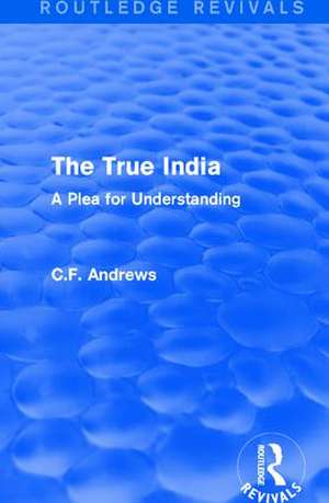 Routledge Revivals: The True India (1939): A Plea for Understanding de C.F. Andrews