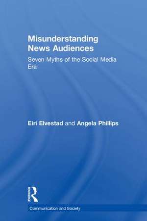 Misunderstanding News Audiences: Seven Myths of the Social Media Era de Eiri Elvestad