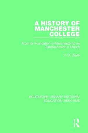 A History of Manchester College: From its Foundation in Manchester to its Establishment in Oxford de V. D. Davis