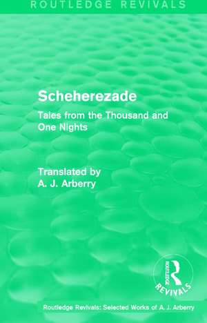 Routledge Revivals: Scheherezade (1953): Tales from the Thousand and One Nights de A. J. Arberry