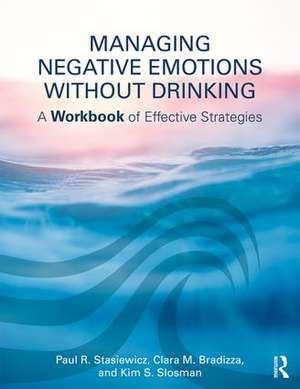 Managing Negative Emotions Without Drinking: A Workbook of Effective Strategies de Paul R. Stasiewicz