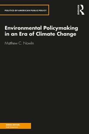 Environmental Policymaking in an Era of Climate Change de Matthew Nowlin