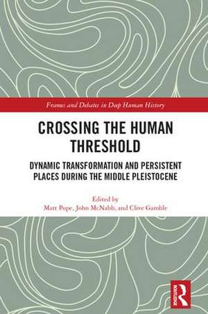 Crossing the Human Threshold: Dynamic Transformation and Persistent Places During the Middle Pleistocene de Matt Pope