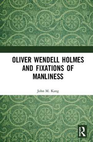 Oliver Wendell Holmes and Fixations of Manliness de John M. Kang