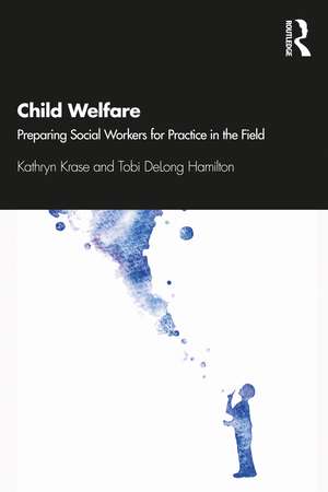 Child Welfare: Preparing Social Workers for Practice in the Field de Kathryn Krase