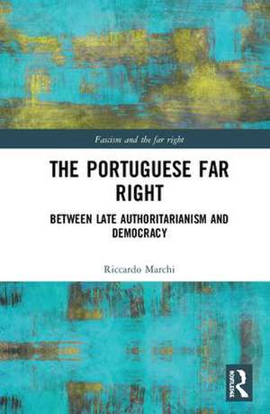 The Portuguese Far Right: Between Late Authoritarianism and Democracy (1945-2015) de Riccardo Marchi