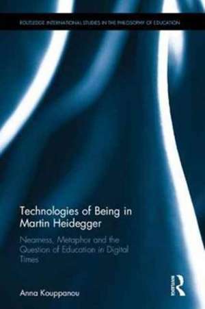 Technologies of Being in Martin Heidegger: Nearness, Metaphor and the Question of Education in Digital Times de Anna Kouppanou