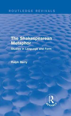 Routledge Revivals: The Shakespearean Metaphor (1990): Studies in Language and Form de Ralph Berry