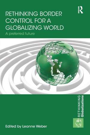 Rethinking Border Control for a Globalizing World: A Preferred Future de Leanne Weber