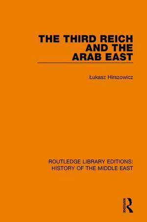 The Third Reich and the Arab East de Łukasz Hirszowicz