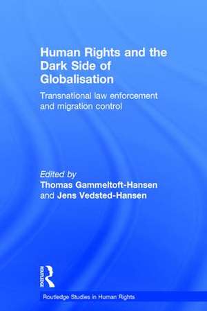 Human Rights and the Dark Side of Globalisation: Transnational law enforcement and migration control de Thomas Gammeltoft-Hansen