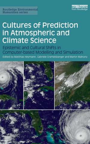 Cultures of Prediction in Atmospheric and Climate Science: Epistemic and Cultural Shifts in Computer-based Modelling and Simulation de Matthias Heymann