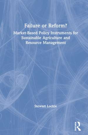 Failure or Reform?: Market-Based Policy Instruments for Sustainable Agriculture and Resource Management de Stewart Lockie