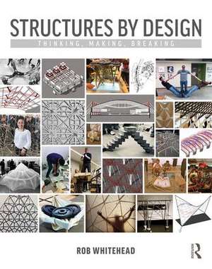 Structures by Design: Thinking, Making, Breaking de Rob Whitehead