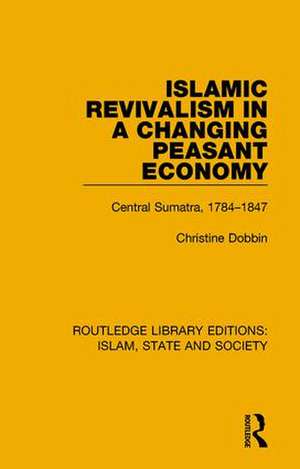 Islamic Revivalism in a Changing Peasant Economy: Central Sumatra, 1784-1847 de Christine Dobbin