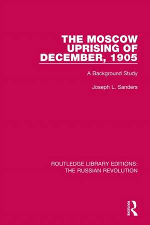 The Moscow Uprising of December, 1905: A Background Study de Joseph L. Sanders