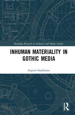 Inhuman Materiality in Gothic Media de Aspasia Stephanou