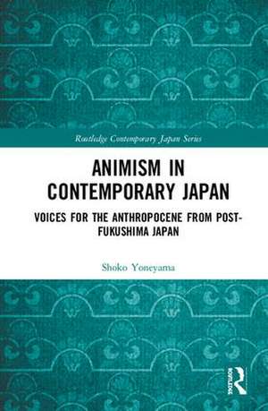 Animism in Contemporary Japan: Voices for the Anthropocene from post-Fukushima Japan de Shoko Yoneyama