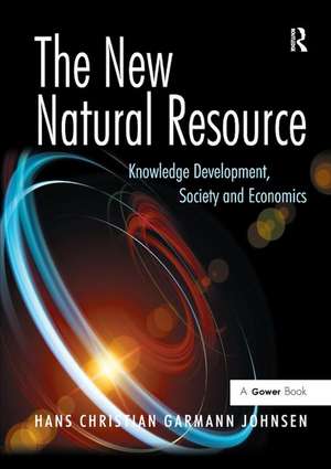 The New Natural Resource: Knowledge Development, Society and Economics de Hans Christian Garmann Johnsen