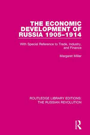 The Economic Development of Russia 1905-1914: With Special Reference to Trade, Industry, and Finance de Margaret Miller