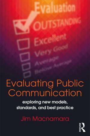 Evaluating Public Communication: Exploring New Models, Standards, and Best Practice de Jim Macnamara