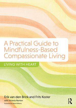 A Practical Guide to Mindfulness-Based Compassionate Living: Living with Heart de Erik van den Brink