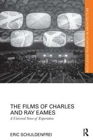 The Films of Charles and Ray Eames: A Universal Sense of Expectation de Eric Schuldenfrei