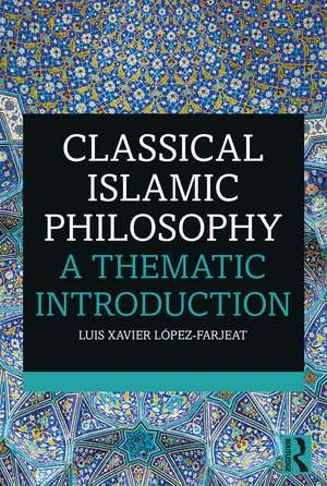 Classical Islamic Philosophy: A Thematic Introduction de Luis Xavier López-Farjeat