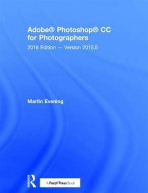 Adobe Photoshop CC for Photographers: 2016 Edition — Version 2015.5 de Martin Evening