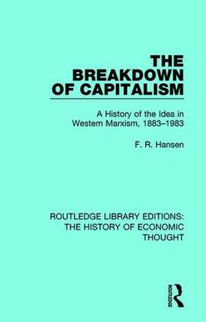 The Breakdown of Capitalism: A History of the Idea in Western Marxism, 1883-1983 de F. R. Hansen