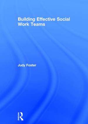 Building Effective Social Work Teams de Judy Foster