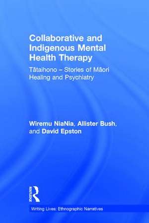 Collaborative and Indigenous Mental Health Therapy: Tātaihono – Stories of Māori Healing and Psychiatry de Wiremu NiaNia