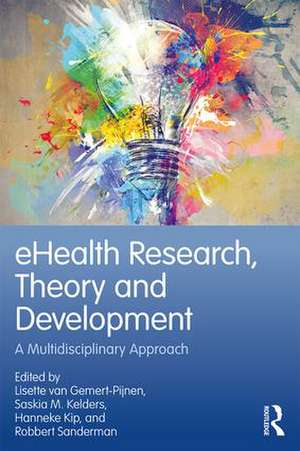 eHealth Research, Theory and Development: A Multi-Disciplinary Approach de Hanneke Kip